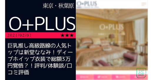 秋葉原「O+PLUS-オープラス」巨乳推し高級路線の人気トップは新堂ななみ！ディープホイップ衣装で総額3万円覚悟？！