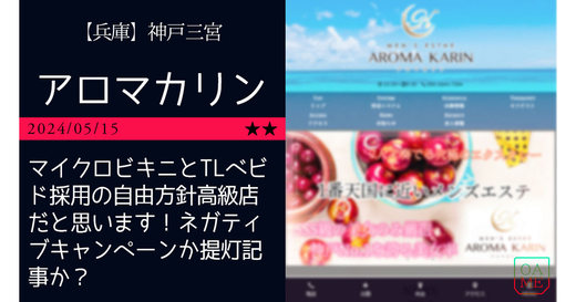 神戸「AROMA KARIN-アロマカリン」マイクロビキニとTLベビド採用の自由方針高級店だと思います！ネガティブキャンペーンか提灯記事か？